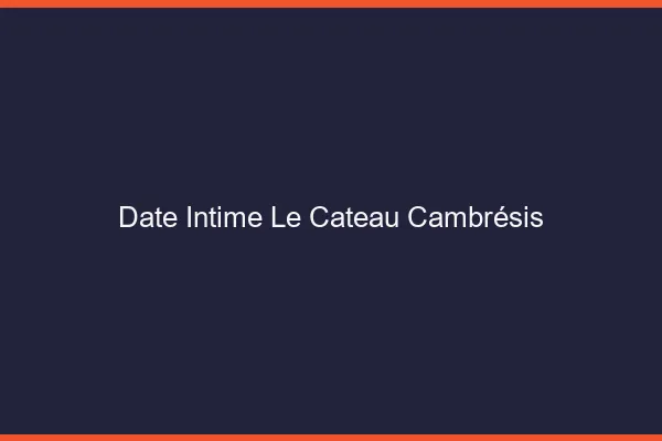 Date Intime Le Cateau-Cambrésis