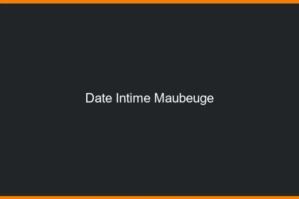 Date Intime Maubeuge
