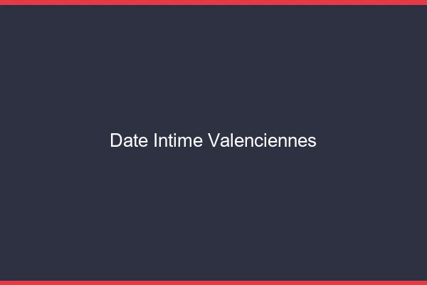 Date Intime Valenciennes