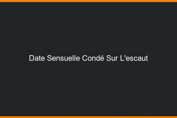 Date Sensuelle Condé-sur-l'Escaut