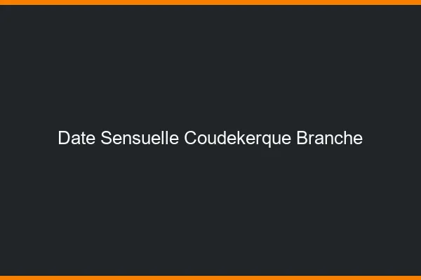 Date Sensuelle Coudekerque-Branche