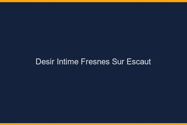 Désir Intime Fresnes-sur-Escaut