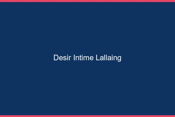 Désir Intime Lallaing