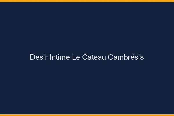 Désir Intime Le Cateau-Cambrésis
