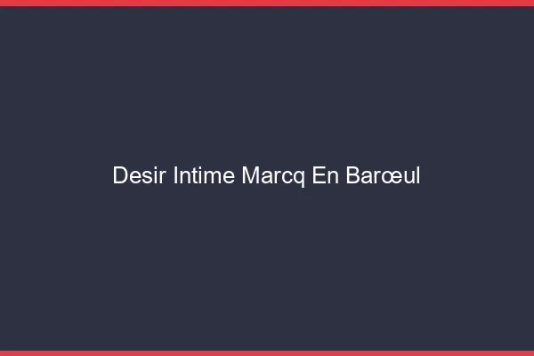 Désir Intime Marcq-en-Barœul