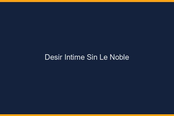 Désir Intime Sin-le-Noble