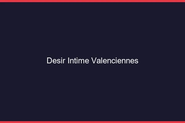 Désir Intime Valenciennes