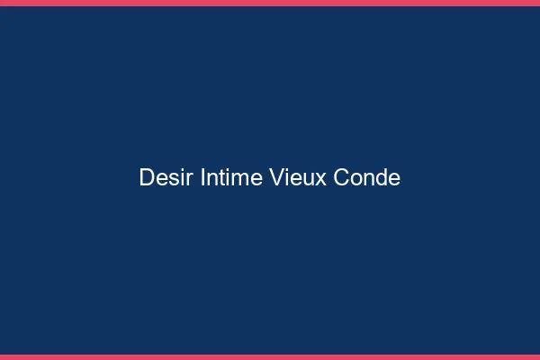 Désir Intime Vieux-Condé