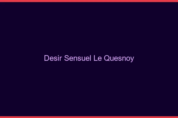 Désir Sensuel Le Quesnoy