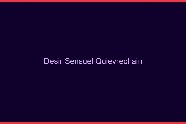 Désir Sensuel Quiévrechain