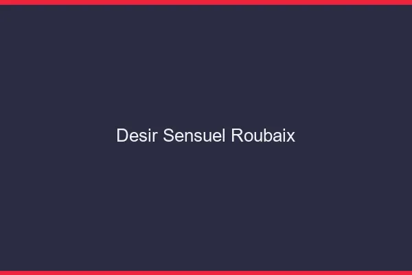 Désir Sensuel Roubaix
