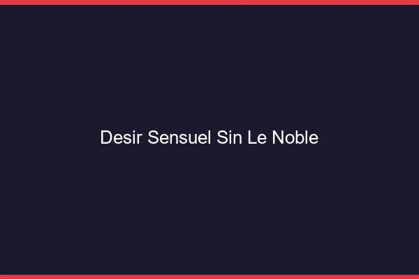 Désir Sensuel Sin-le-Noble