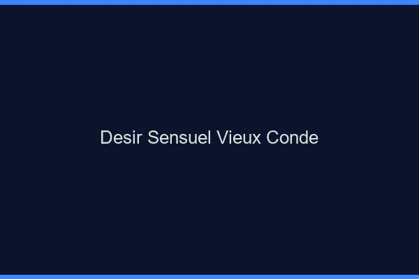 Désir Sensuel Vieux-Condé