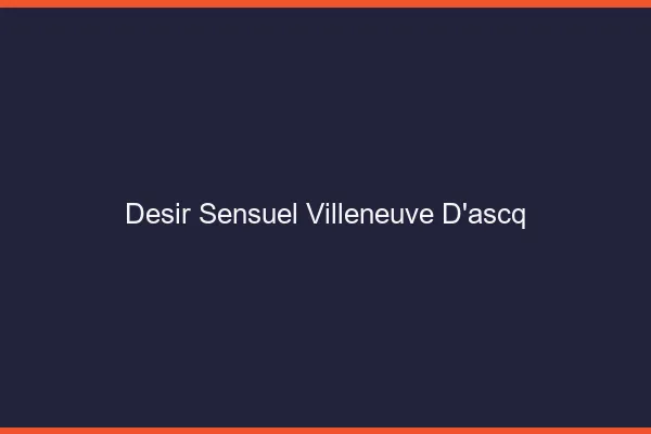 Désir Sensuel Villeneuve-d'Ascq