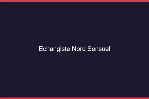 Échangiste Nord sensuel
