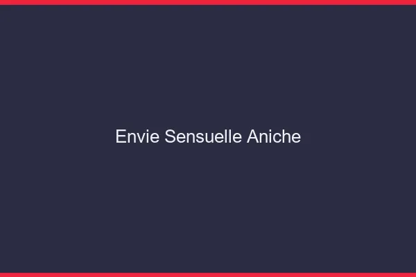 Envie Sensuelle Aniche