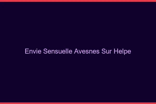 Envie Sensuelle Avesnes-sur-Helpe