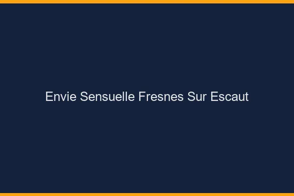 Envie Sensuelle Fresnes-sur-Escaut