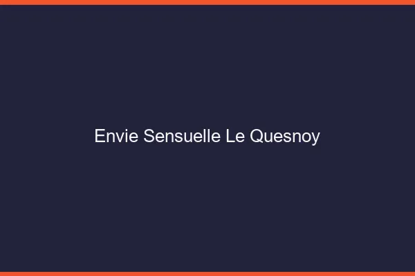 Envie Sensuelle Le Quesnoy