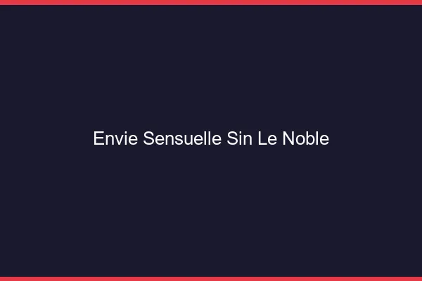 Envie Sensuelle Sin-le-Noble