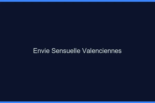 Envie Sensuelle Valenciennes