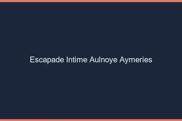 Escapade Intime Aulnoye-Aymeries