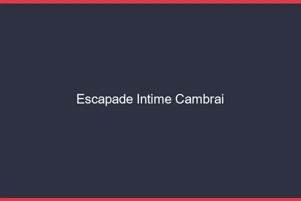 Escapade Intime Cambrai