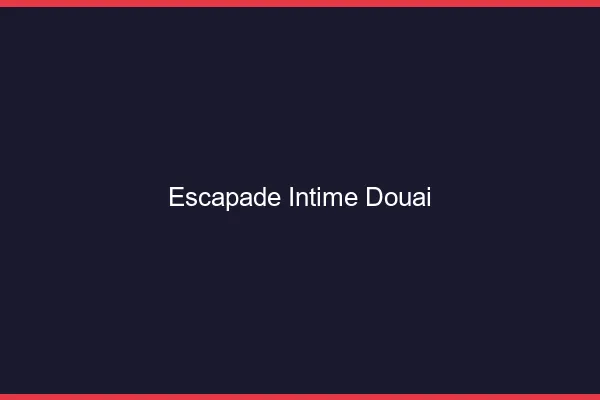 Escapade Intime Douai