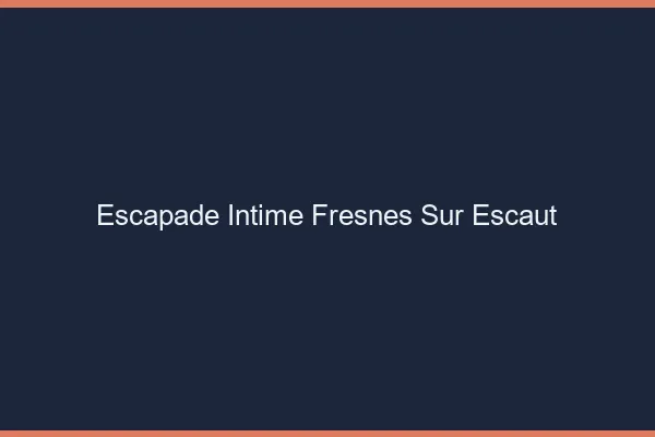 Escapade Intime Fresnes-sur-Escaut