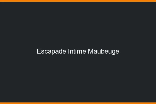 Escapade Intime Maubeuge