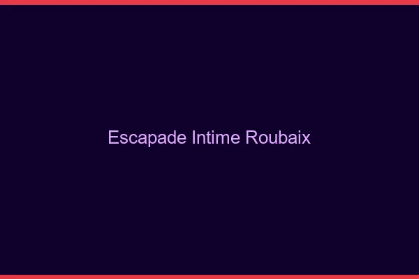 Escapade Intime Roubaix