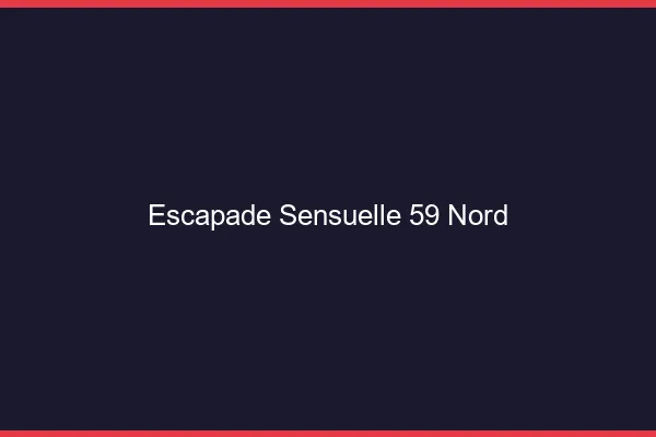 Escapade Sensuelle 59 nord