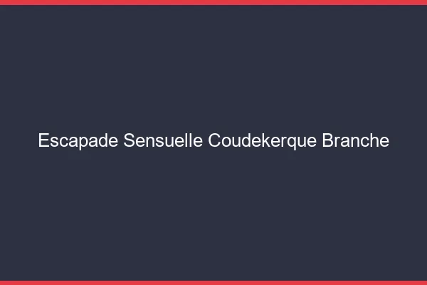 Escapade Sensuelle Coudekerque-Branche