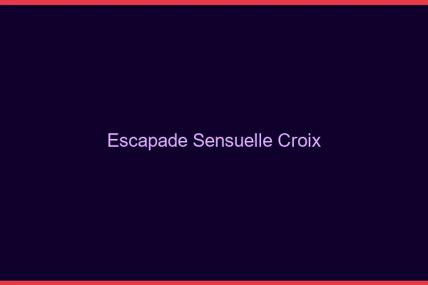 Escapade Sensuelle Croix