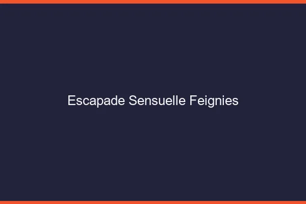 Escapade Sensuelle Feignies