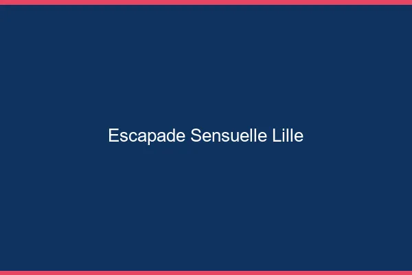 Escapade Sensuelle Lille