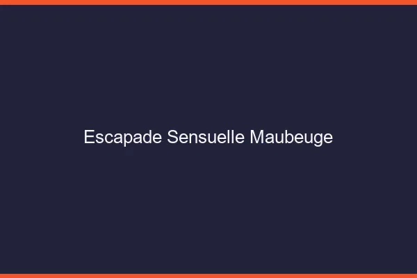 Escapade Sensuelle Maubeuge