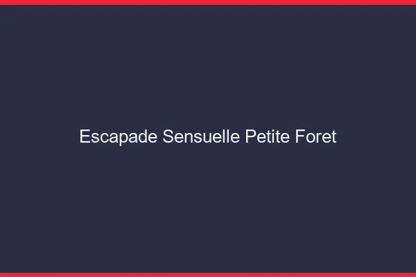 Escapade Sensuelle Petite-Forêt