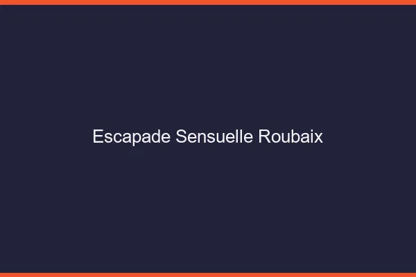 Escapade Sensuelle Roubaix