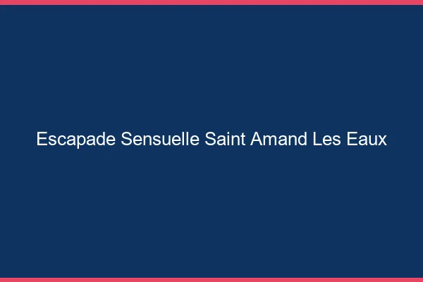 Escapade Sensuelle Saint-Amand-les-Eaux