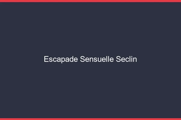 Escapade Sensuelle Seclin