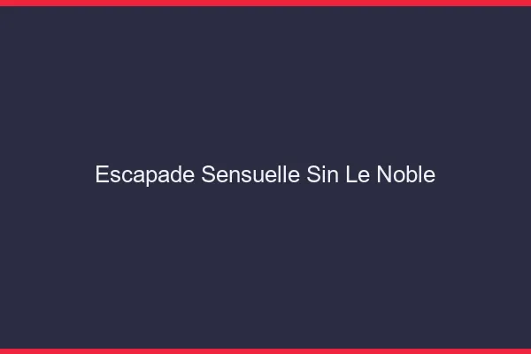 Escapade Sensuelle Sin-le-Noble