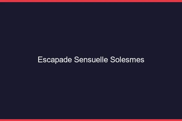 Escapade Sensuelle Solesmes