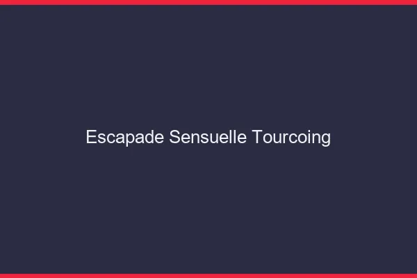 Escapade Sensuelle Tourcoing