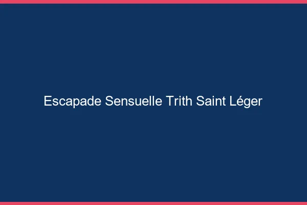 Escapade Sensuelle Trith-Saint-Léger