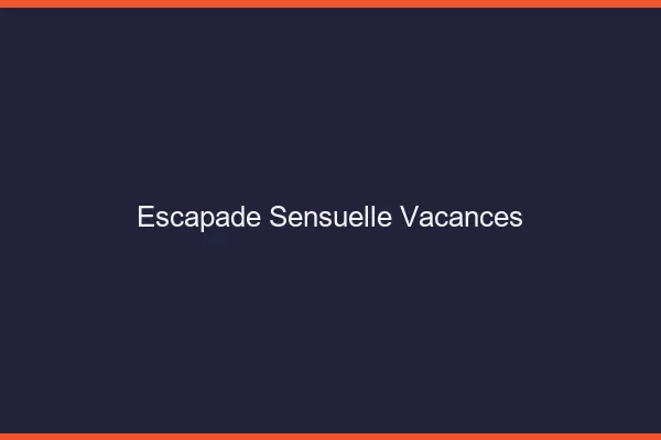 Escapade sensuelle vacances