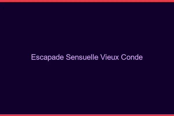 Escapade Sensuelle Vieux-Condé