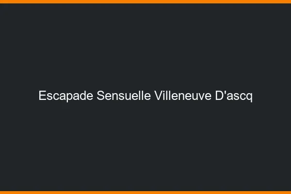 Escapade Sensuelle Villeneuve-d'Ascq