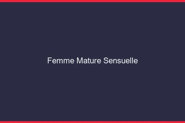 Femme mature sensuelle