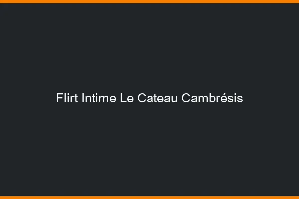 Flirt Intime Le Cateau-Cambrésis